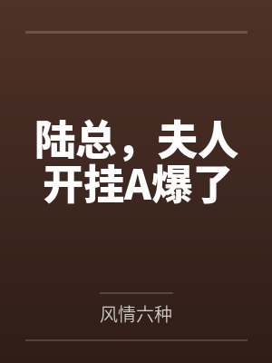 陆总，夫人开挂A爆了