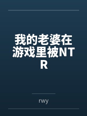 我的老婆在游戏里被NTR